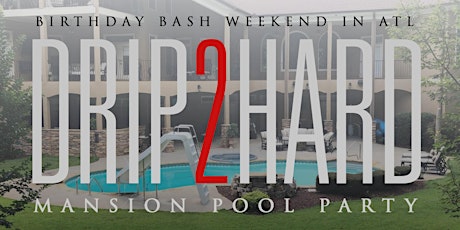 DRIP 2 HARD! Mansion Pool Party! (ATL B-day Bash Weekend) primary image