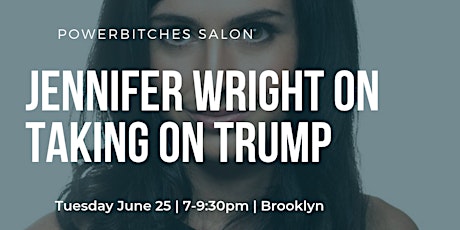 Powerbitches Salon: Jennifer Wright on Taking On Trump primary image