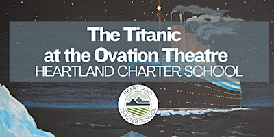 Imagem principal do evento The Titanic at the Ovation Theatre-Heartland Charter School