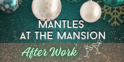 After Work Yuletide Celebration at Holiday Mantles at the Mansion primary image