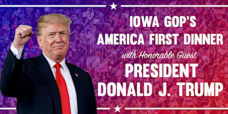 Iowa GOP's America First Dinner with Honorable Guest President Donald J. Trump primary image