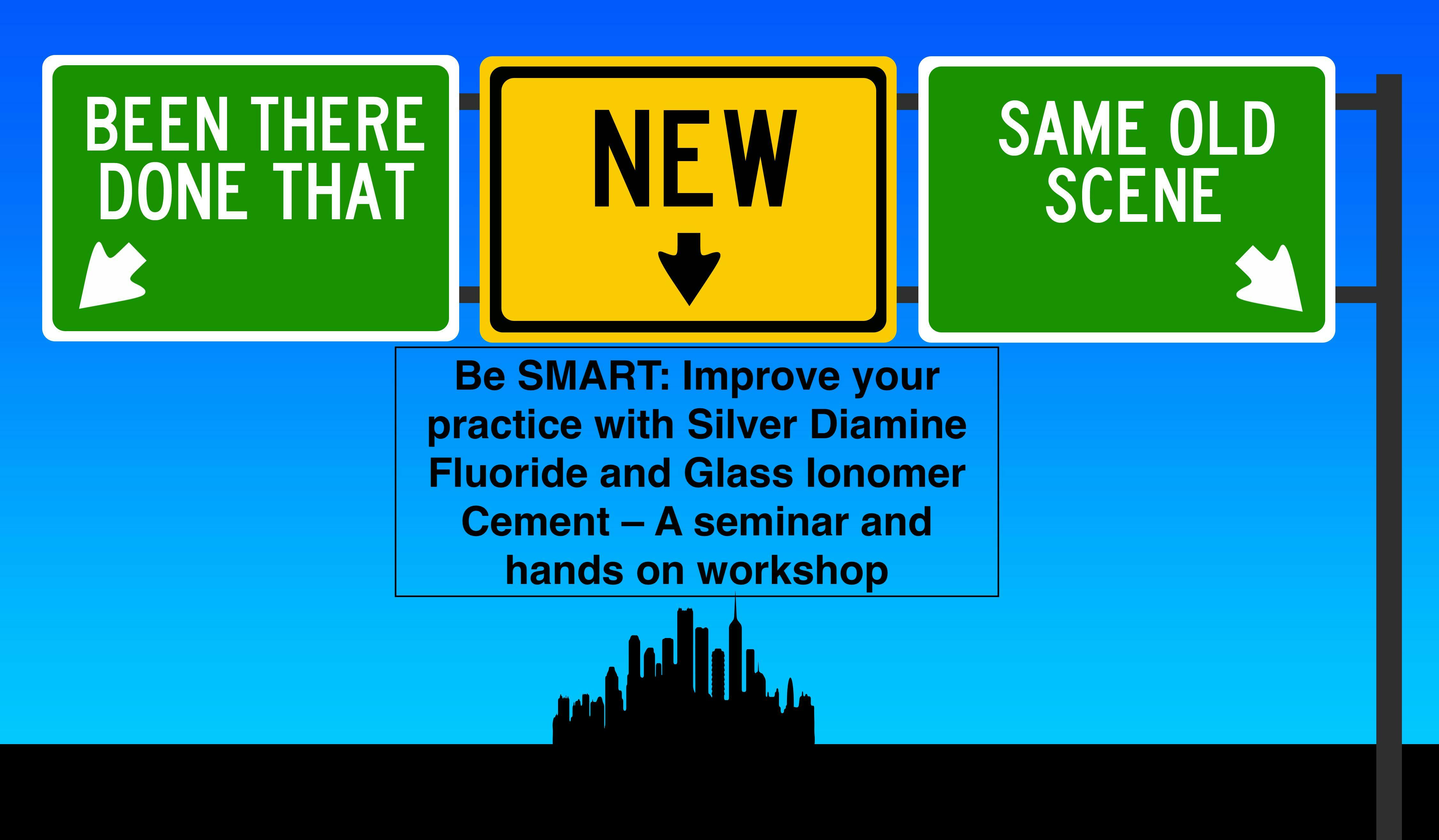 Be SMART: Improve your practice with Silver Diamine Fluoride and Glass Ionomer Cement – A seminar and hands on workshop