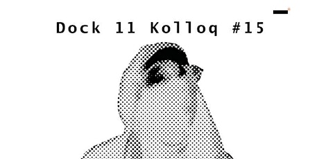 Image principale de Dock 11 Kolloq #15 – mit Pablo R.