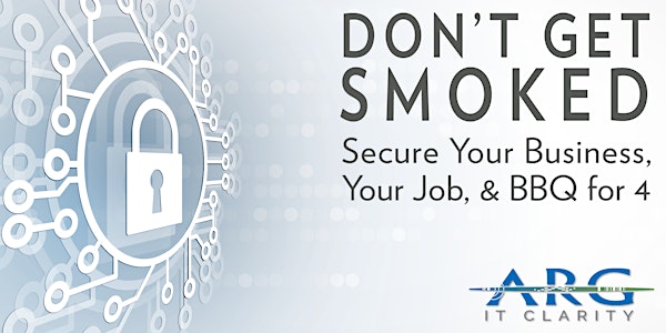 Don’t Get Smoked: Secure Your Business, Your Job, and BBQ for 4