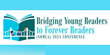 2024 SoMLA Conference:  Bridging Young Readers to Forever Readers