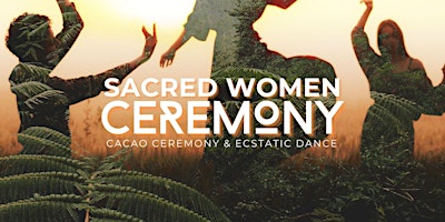 Immagine principale di Sacred Women Ceremony  - Cacao Ceremony & Ecstatic Dance with Sky Rivers 