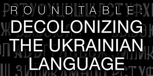 Roundtable: Decolonizing the Ukrainian Language primary image