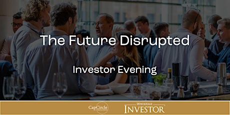 CapCircle Investor Evening : The Future Disrupted primary image