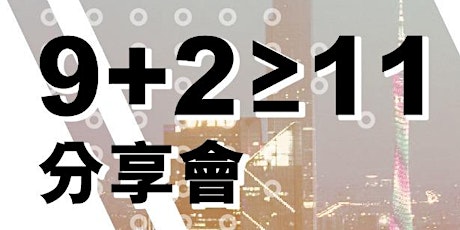  《9+2 ≥ 11分享會》外商進入大灣區發展的機遇 primary image