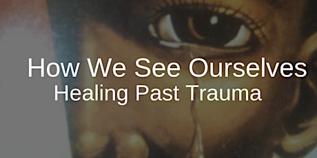 How We See Ourselves: Healing Past Trauma primary image