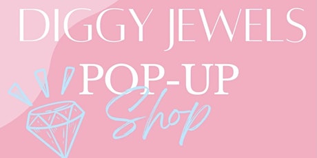 Diggy Jewels Pop Up Event! primary image