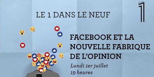 Rencontre "LE 1 DANS LE NEUF" - Facebook et la nouvelle fabrique de l'opini...