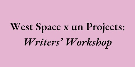 West Space x un Projects Writers Workshop primary image