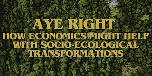 Aye Right - How economics might help with socio-ecological transformations primary image