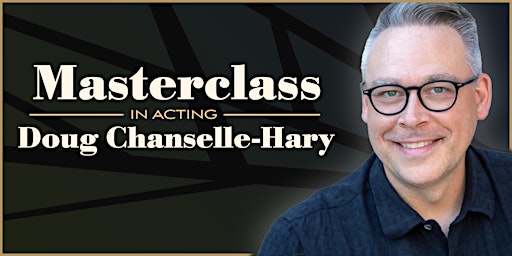 Imagem principal de Masterclass in Acting with...Doug Chanselle-Hary