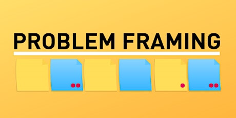 Problem Framing Workshop