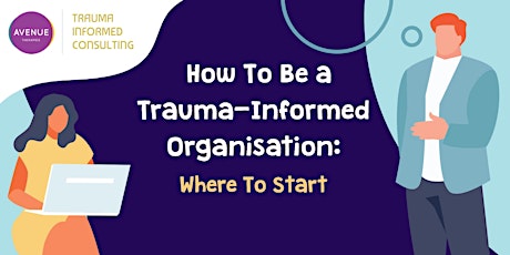 How To Be a Trauma-Informed Organisation: Where To Start (2 hrs online)