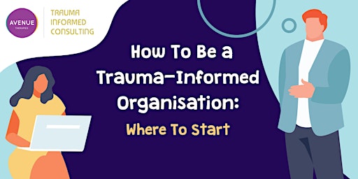 Imagen principal de How To Be a Trauma-Informed Organisation: Where To Start (2 hrs online)