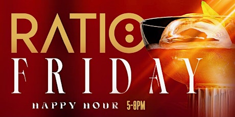 RATIO FRIDAYS HOUSTONS #1 HAPPY HOUR + LATE NIGHT PARTY FREE ALL NIGHT