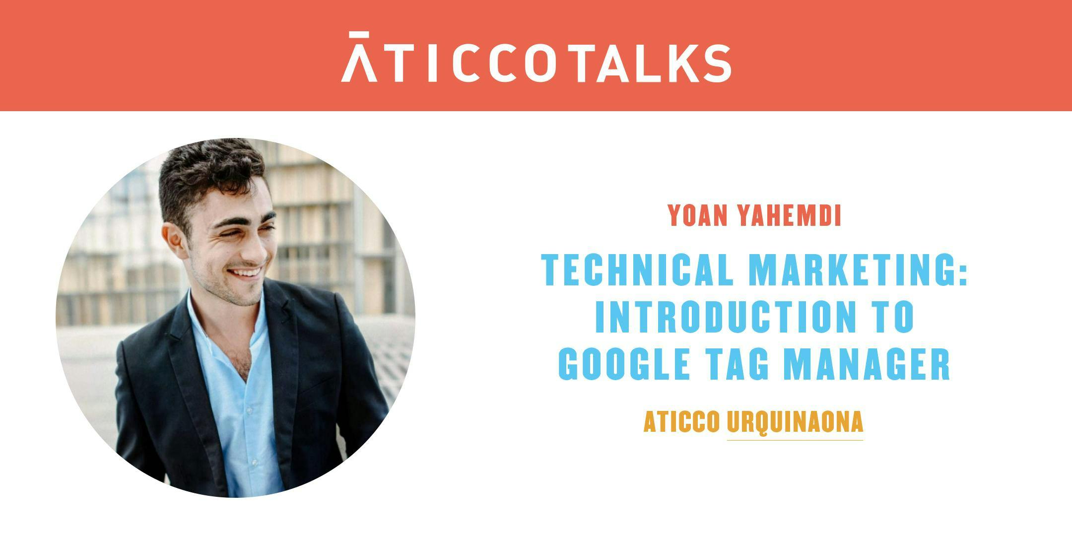 AticcoTalks: “Technical Marketing - Introduction to Google Tag Manager”