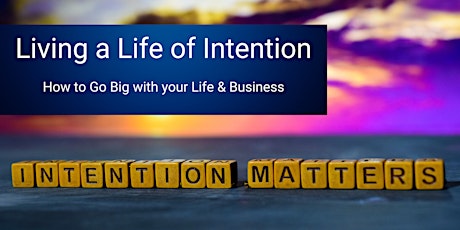 Living a Life of Intention:  How to Go Big with your Life and Business