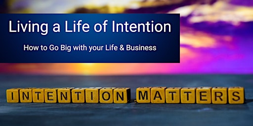 Immagine principale di Living a Life of Intention:  How to Go Big with your Life and Business 