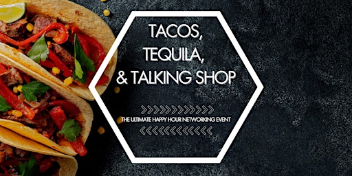 TACOS, TEQUILA & TALKING SHOP primary image
