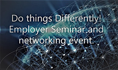 DO THINGS DIFFERENTLY!  Employer Seminar and Networking Event primary image