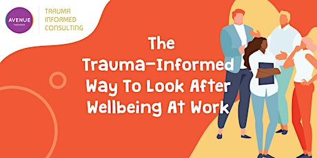 The Trauma-Informed Way to Look After Wellbeing At Work (2 hrs online)
