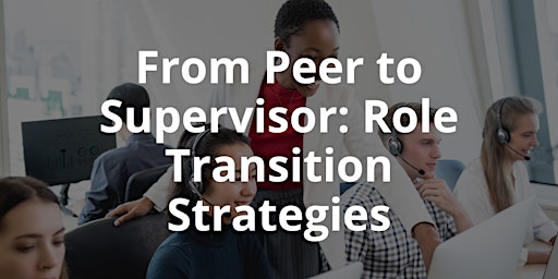 From Peer to Supervisor: Role Transition Strategies primary image