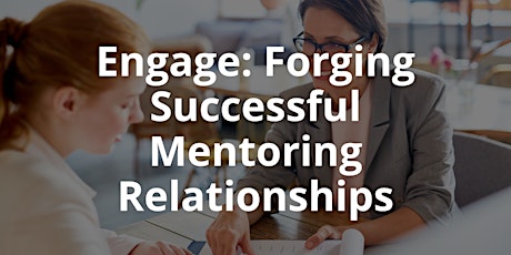 Engage: Forging Successful Mentoring Relationships