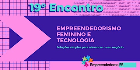 Imagem principal do evento 19º Encontro das Empreendedoras 55 - Empreendedorismo Feminino e Tecnologia (Soluções simples para alavancar o seu negócio)