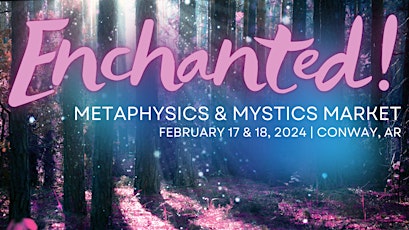 Enchanted! Metaphysics & Mystics Market | 2 Days of Magic in Conway primary image