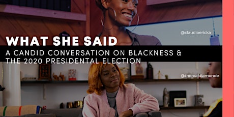 What She Said: A Candid Conversation on Blackness & The 2020 Election primary image
