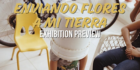 Primaire afbeelding van Enviando Flores a mi Tierra Exhibition Preview