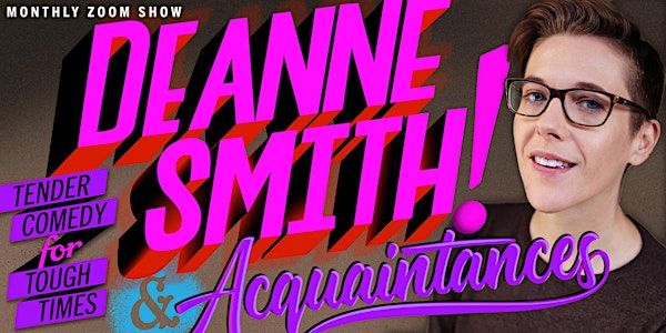 DeAnne Smith & Acquaintances! Tender comedy for tough times.