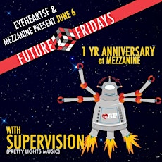 EYE HEART presents  SuperVision at MEZZANINE  FUTURE FRIDAYS 1 Year Anniversary primary image