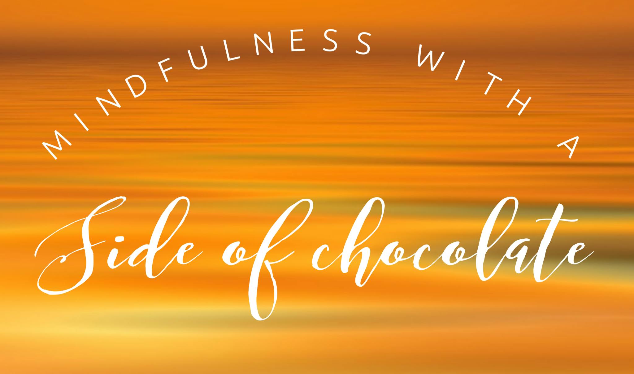 Mindfulness With A Side of Chocolate