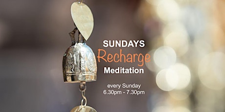 SUNDAYS ~RECHARGE~ MEDITATION - Every Sunday, 6.30pm-7.30pm