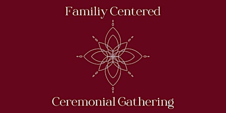 Family Centered Ceremonial Gathering May 3