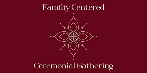 Family Centered Ceremonial Gathering May 3 primary image