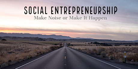 Social Entrepreneurship - Make Noise or Make It Happen a hands on programme that empowers you to start your own Social Enterprise primary image