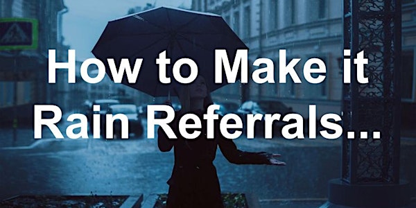 How to Make it Rain Referrals...