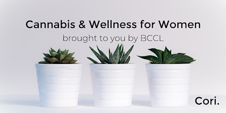 Cannabis & Wellness for Women brought to you by BCCL, a Cori. Initiative primary image