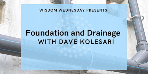 Imagen principal de Wisdom Wednesday | Foundation and Drainage with Dave Kolesari