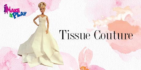 Make & Play presents: Tissue Couture primary image
