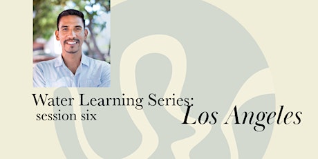 Water Learning Series: Los Angeles - Session Six