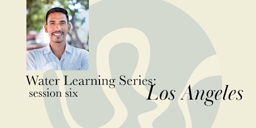 Image principale de Water Learning Series: Los Angeles - Session Six