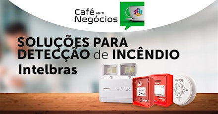 Imagem principal do evento CAFÉ COM NEGÓCIOS : SOLUÇÕES PARA DETECÇÃO DE INCÊNDIO  INTELBRAS