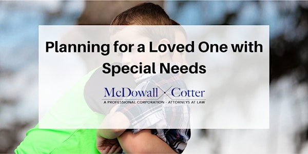 Planning for a Loved One with Special Needs - McDowall Cotter San Mateo 9/4/19 12pm
